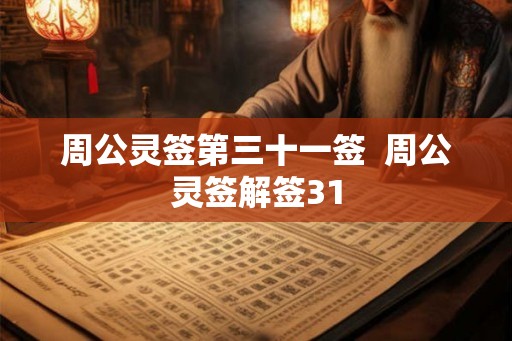 周公灵签第三十一签 周公灵签解签31 周公灵签第三十一签 周公灵签解签31