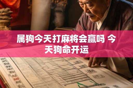 属狗今天打麻将会赢吗 今天狗命开运