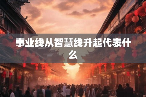 事业线从智慧线升起代表什么