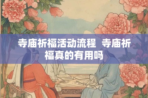 寺庙祈福活动流程  寺庙祈福真的有用吗