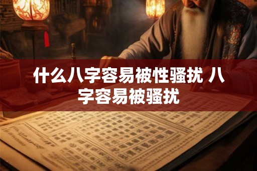 什么八字容易被性骚扰 八字容易被骚扰