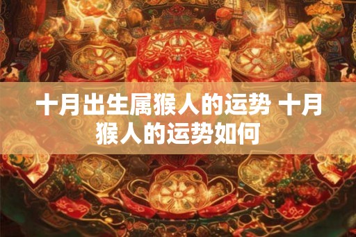 十月出生属猴人的运势 十月猴人的运势如何