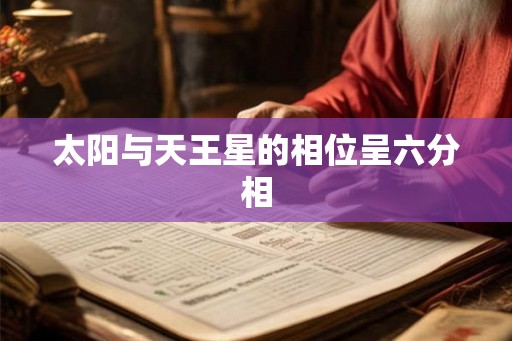 太阳与天王星的相位呈六分相