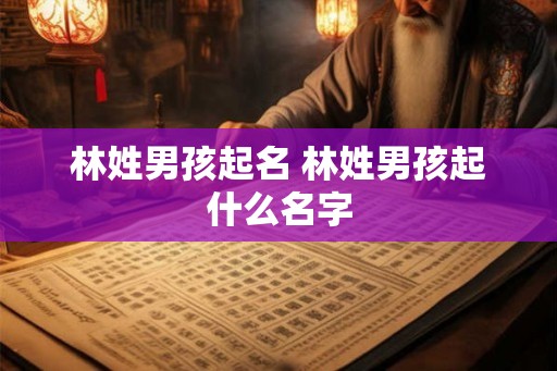 林姓男孩起名 林姓男孩起什么名字