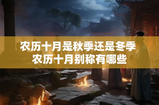农历十月是秋季还是冬季 农历十月别称有哪些