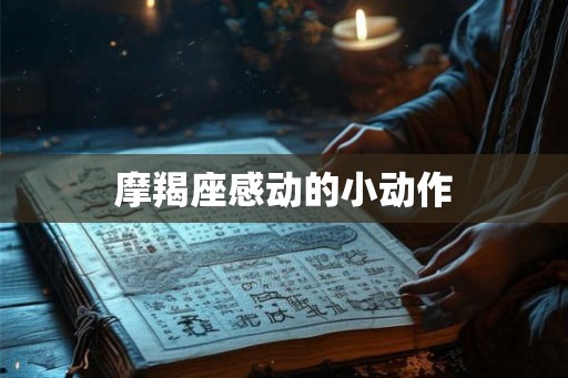 摩羯座感动的小动作