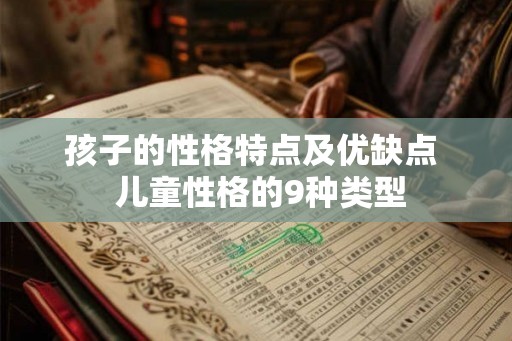 孩子的性格特点及优缺点 儿童性格的9种类型 孩子的性格特点及优缺点 儿童性格的9种类型