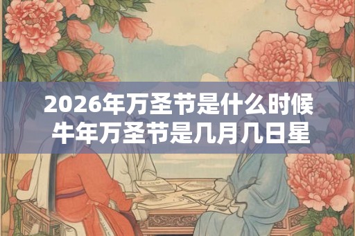 2026年万圣节是什么时候 牛年万圣节是几月几日星期几