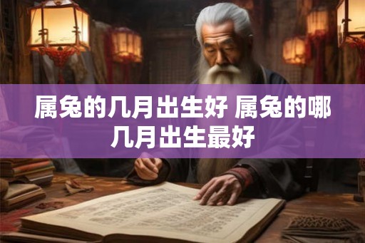 属兔的几月出生好 属兔的哪几月出生最好