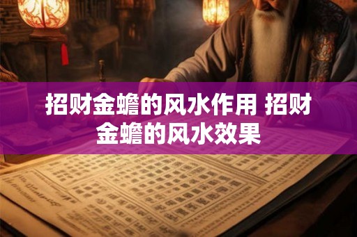 招财金蟾的风水作用 招财金蟾的风水效果 招财金蟾的风水作用 招财金蟾的风水效果