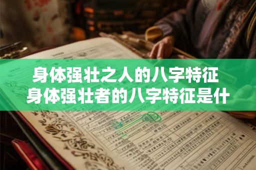 身体强壮之人的八字特征 身体强壮者的八字特征是什么