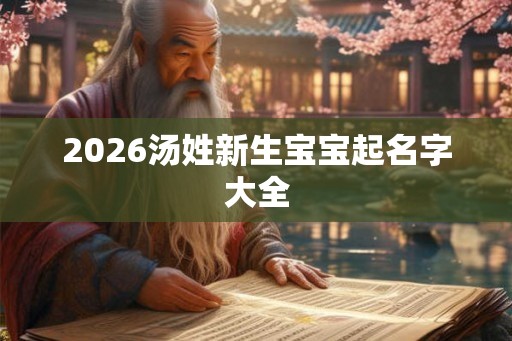2026汤姓新生宝宝起名字大全