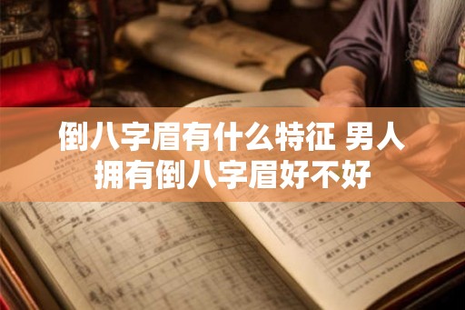 倒八字眉有什么特征 男人拥有倒八字眉好不好