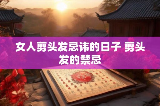 女人剪头发忌讳的日子 剪头发的禁忌