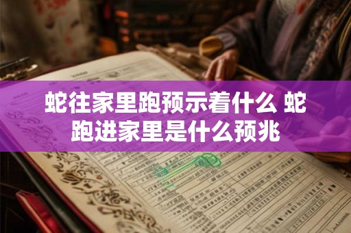 蛇往家里跑预示着什么 蛇跑进家里是什么预兆