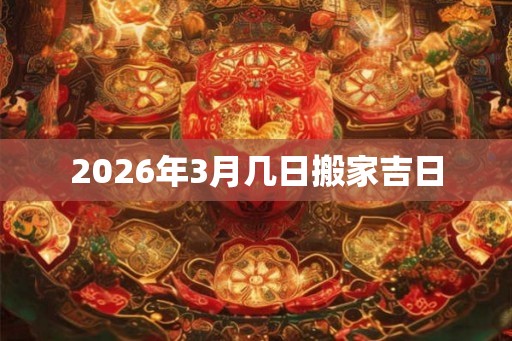 2026年3月几日搬家吉日