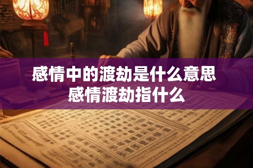 感情中的渡劫是什么意思 感情渡劫指什么