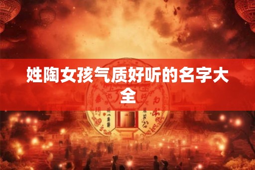 姓陶女孩气质好听的名字大全