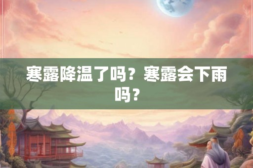 寒露降温了吗？寒露会下雨吗？