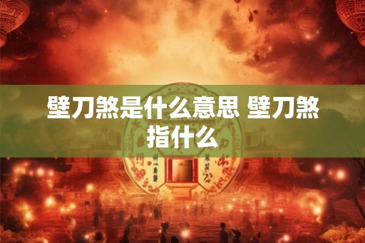 壁刀煞是什么意思 壁刀煞指什么 壁刀煞是什么意思 壁刀煞指什么