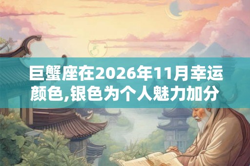 巨蟹座在2026年11月幸运颜色,银色为个人魅力加分