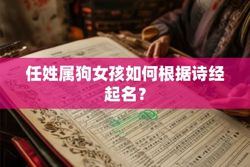 任姓属狗女孩如何根据诗经起名？