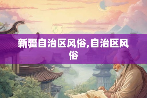 新疆自治区风俗,自治区风俗