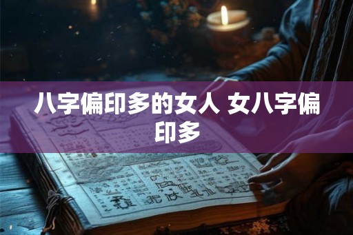八字偏印多的女人 女八字偏印多