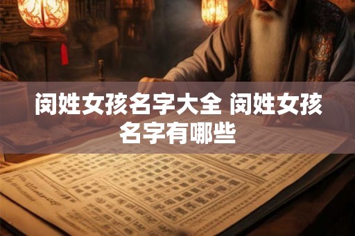 闵姓女孩名字大全 闵姓女孩名字有哪些 闵姓女孩名字大全 闵姓女孩名字有哪些