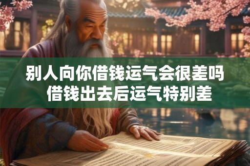 别人向你借钱运气会很差吗  借钱出去后运气特别差