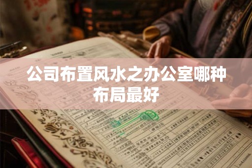 公司布置风水之办公室哪种布局最好