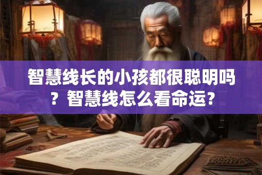 智慧线长的小孩都很聪明吗？智慧线怎么看命运？