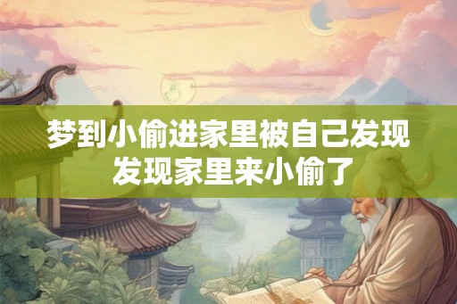 梦到小偷进家里被自己发现 发现家里来小偷了