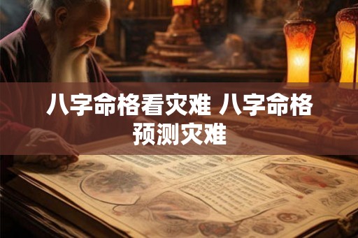 八字命格看灾难 八字命格预测灾难