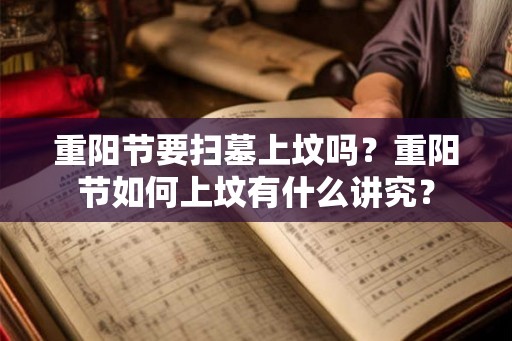 重阳节要扫墓上坟吗？重阳节如何上坟有什么讲究？