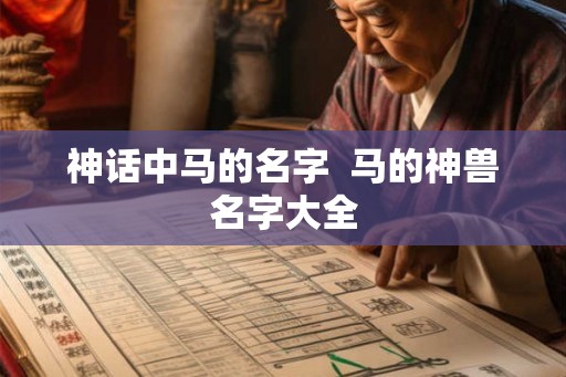神话中马的名字 马的神兽名字大全 神话中马的名字 马的神兽名字大全