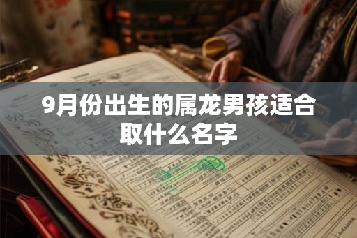 9月份出生的属龙男孩适合取什么名字