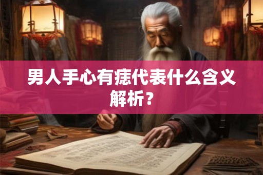男人手心有痣代表什么含义解析？