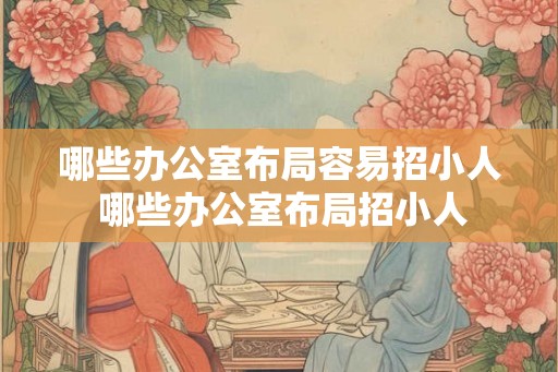 哪些办公室布局容易招小人 哪些办公室布局招小人