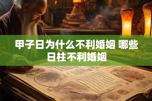 甲子日为什么不利婚姻 哪些日柱不利婚姻
