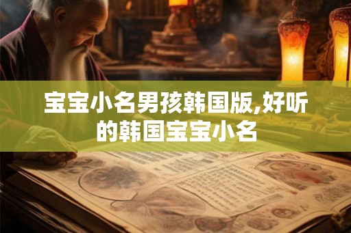 宝宝小名男孩韩国版,好听的韩国宝宝小名