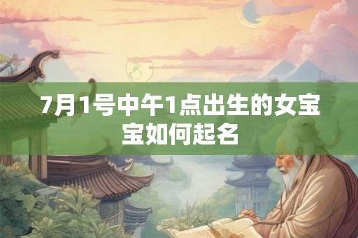 7月1号中午1点出生的女宝宝如何起名
