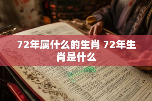 72年属什么的生肖 72年生肖是什么