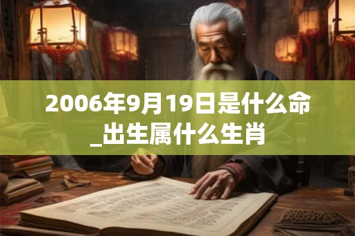2006年9月19日是什么命_出生属什么生肖