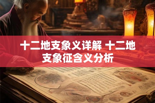 十二地支象义详解 十二地支象征含义分析