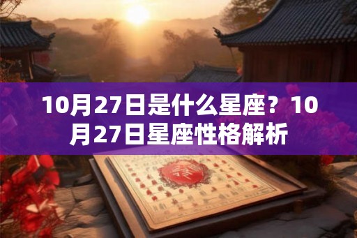10月27日是什么星座？10月27日星座性格解析