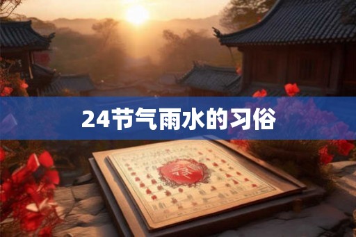 24节气雨水的习俗 24节气雨水的习俗