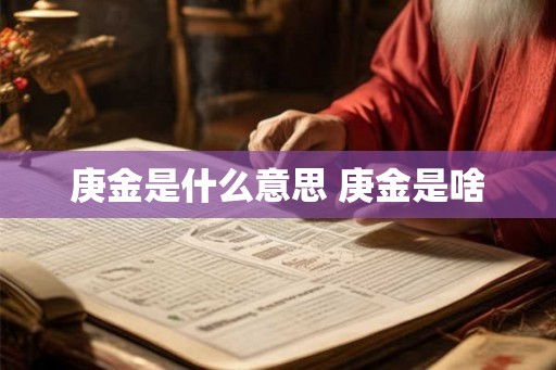 庚金是什么意思 庚金是啥