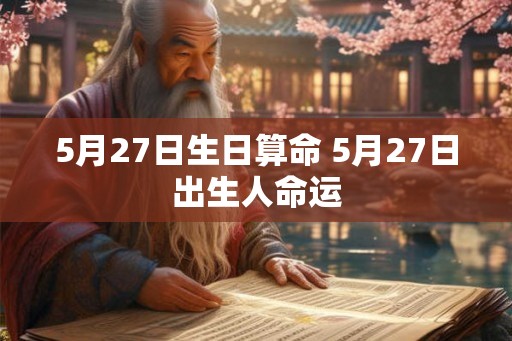 5月27日生日算命 5月27日出生人命运