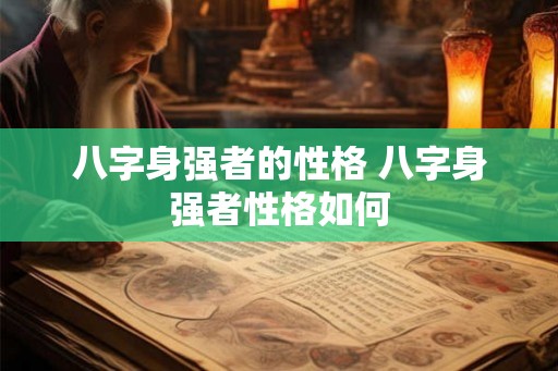 八字身强者的性格 八字身强者性格如何